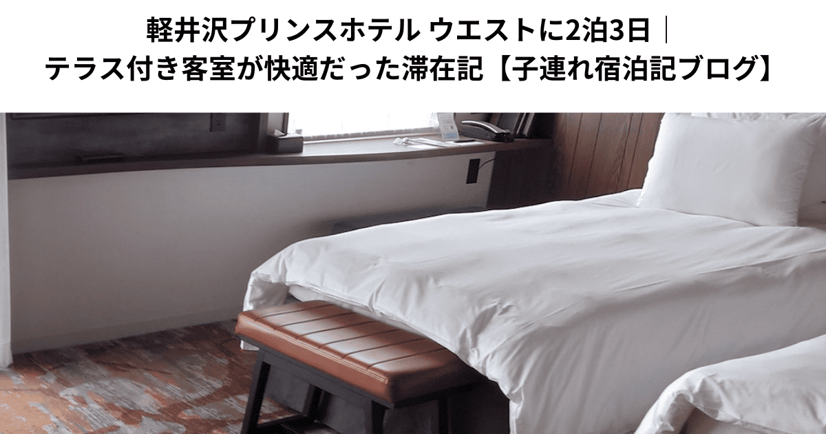 軽井沢プリンスホテル ウエストに2泊3日｜テラス付き客室が快適だった滞在記【子連れ宿泊記ブログ】