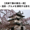 【夫婦で春の東北一周】1週間で花・温泉・グルメを満喫する旅モデルコース