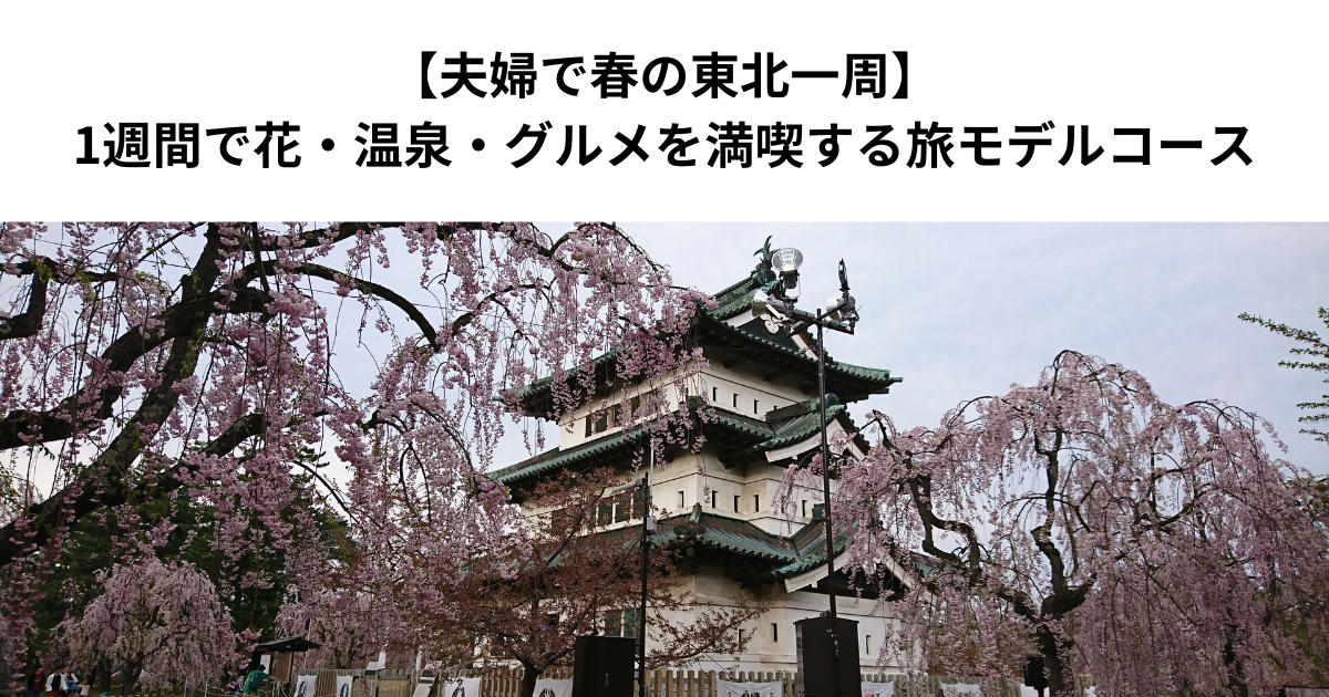 【夫婦で春の東北一周】1週間で花・温泉・グルメを満喫する旅モデルコース