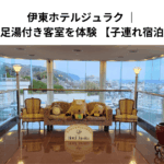 伊東ホテルジュラク ｜全室温泉＆足湯付き客室を体験 【子連れ宿泊記ブログ】