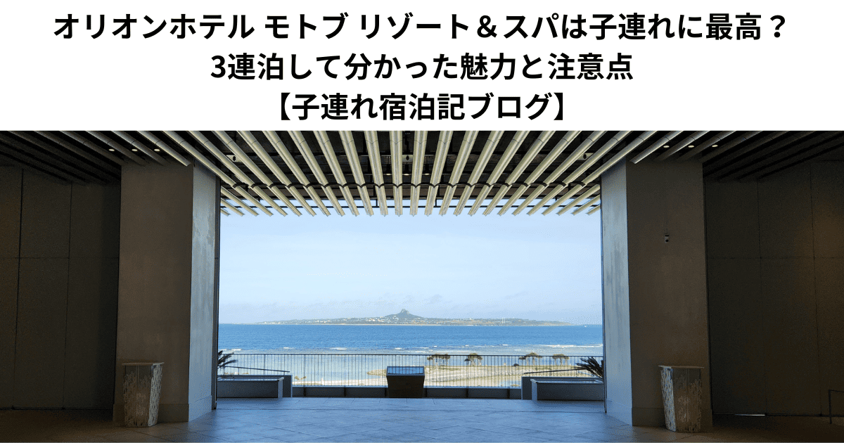 オリオンホテル モトブ リゾート＆スパは子連れに最高？3連泊して分かった魅力と注意点【子連れ宿泊記ブログ】