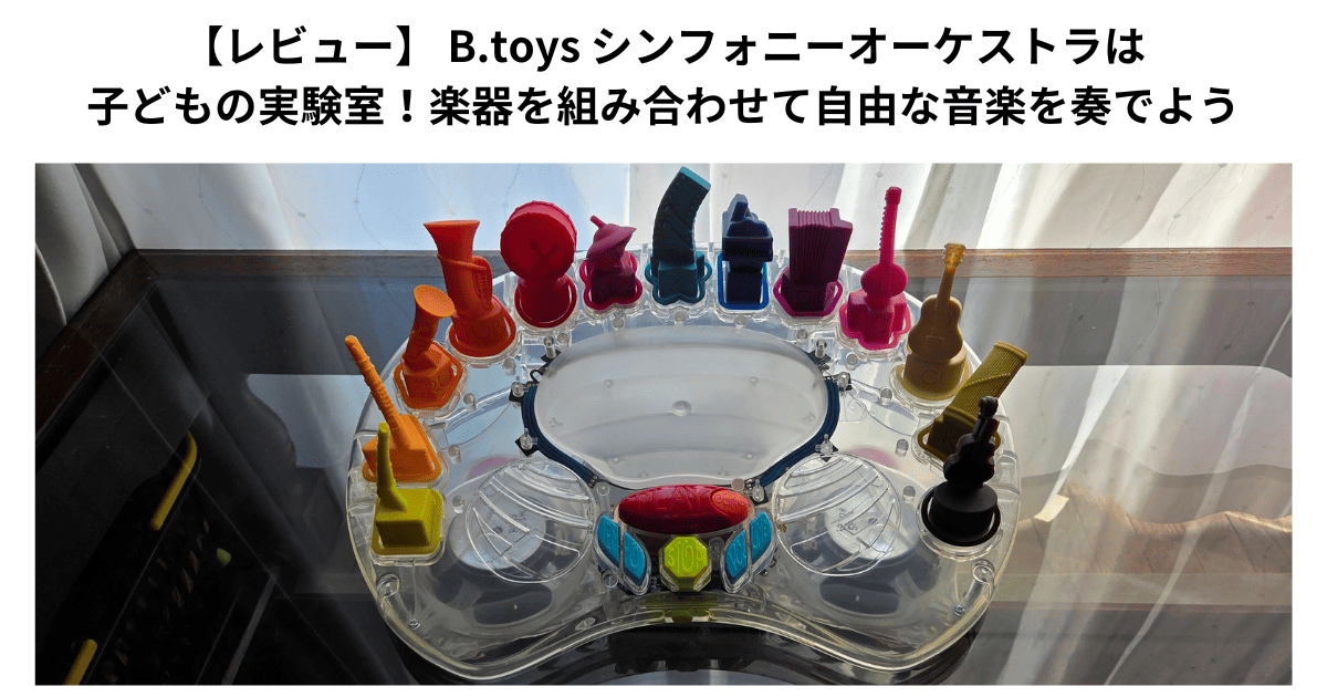 【レビュー】 B.toys シンフォニーオーケストラは子どもの実験室！楽器を組み合わせて自由な音楽を奏でよう