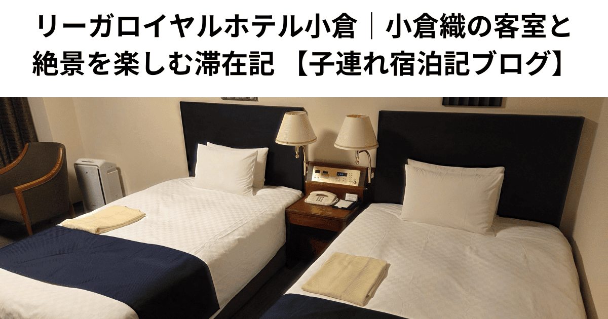 リーガロイヤルホテル小倉｜小倉織の客室と絶景を楽しむ滞在記 【子連れ宿泊記ブログ】