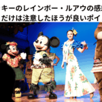 ミッキーのレインボー・ルアウの感想とここだけは注意したほうが良いポイント